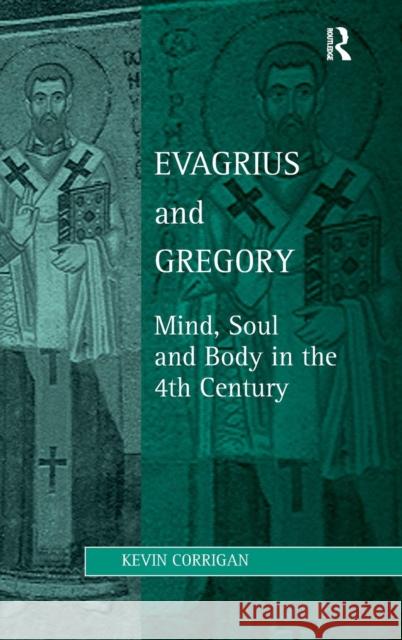 Evagrius and Gregory: Mind, Soul and Body in the 4th Century Corrigan, Kevin 9780754616856