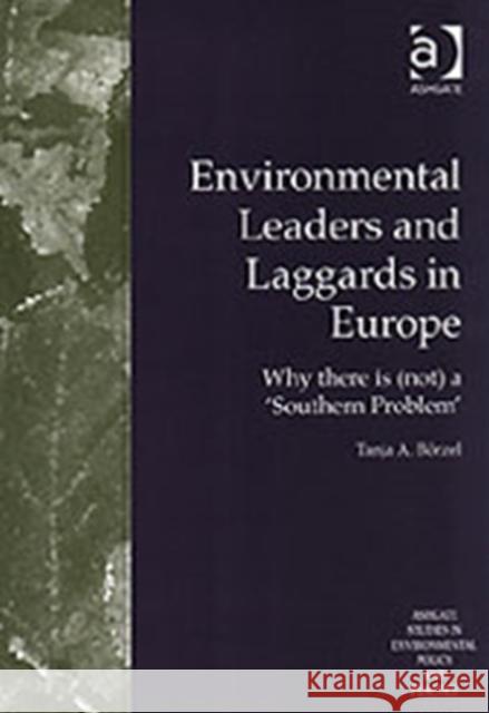 Environmental Leaders and Laggards in Europe: Why There Is (Not) a 'Southern Problem' Börzel, Tanja A. 9780754616870