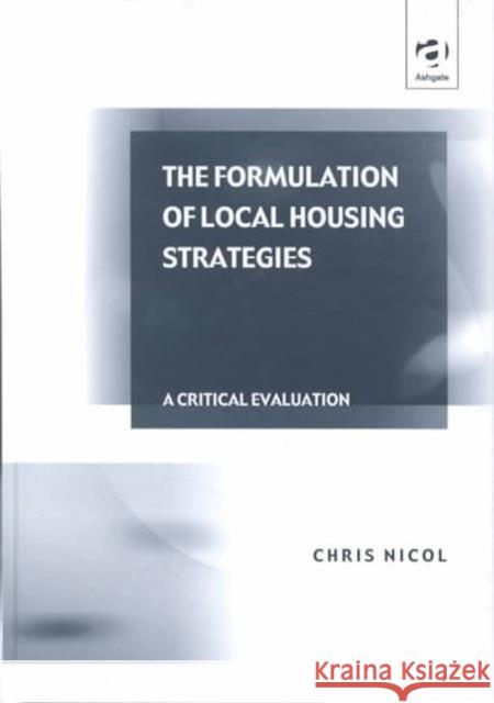 The Formulation of Local Housing Strategies: A Critical Evaluation Nicol, Chris 9780754616924 Ashgate Publishing Limited