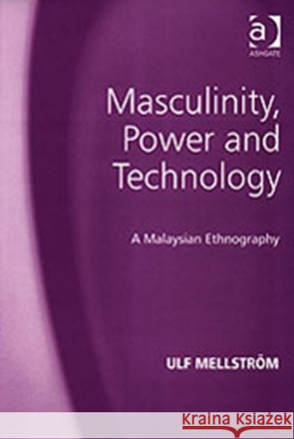 Masculinity, Power and Technology: A Malaysian Ethnography Mellström, Ulf 9780754617556