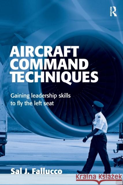 Flying the Left Seat: Experience and Techniques to Becoming an Airline Captain Fallucco, Sal J. 9780754618355 Taylor & Francis Ltd