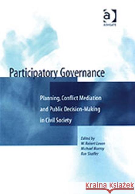 Participatory Governance: Planning, Conflict Mediation and Public Decision-Making in Civil Society Lovan, W. Robert 9780754618522