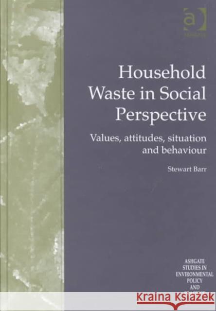 Household Waste in Social Perspective: Values, Attitudes, Situation and Behaviour Barr, Stewart 9780754619185 Ashgate Publishing Limited