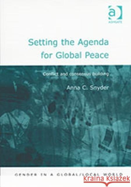 Setting the Agenda for Global Peace: Conflict and Consensus Building Snyder, Anna C. 9780754619338