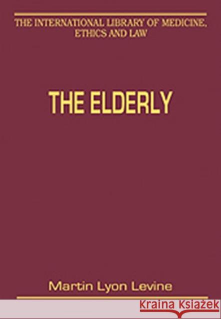 The Elderly: Legal and Ethical Issues in Healthcare Policy Levine, Martin Lyon 9780754620440