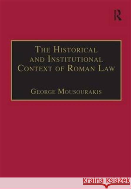 The Historical and Institutional Context of Roman Law George Mousourakis   9780754621089