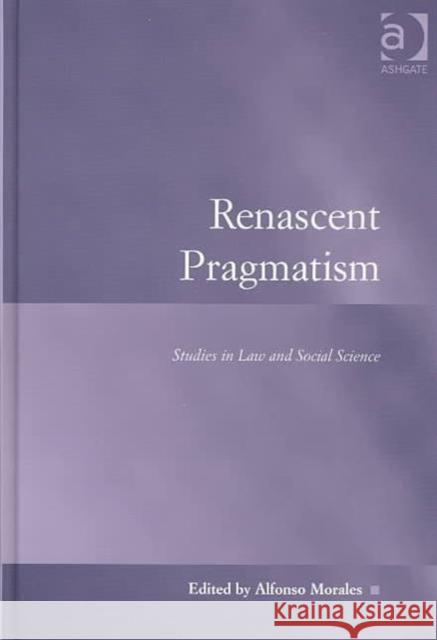 Renascent Pragmatism: Studies in Law and Social Science Morales, Alfonso 9780754621805