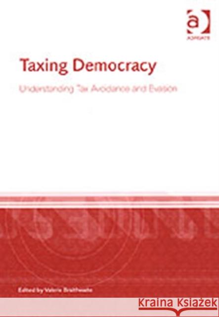 Taxing Democracy: Understanding Tax Avoidance and Evasion Braithwaite, Valerie 9780754622437