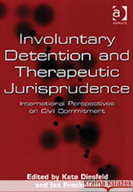 Involuntary Detention and Therapeutic Jurisprudence: International Perspectives on Civil Commitment Diesfeld, Kate 9780754622666 Ashgate Publishing Limited