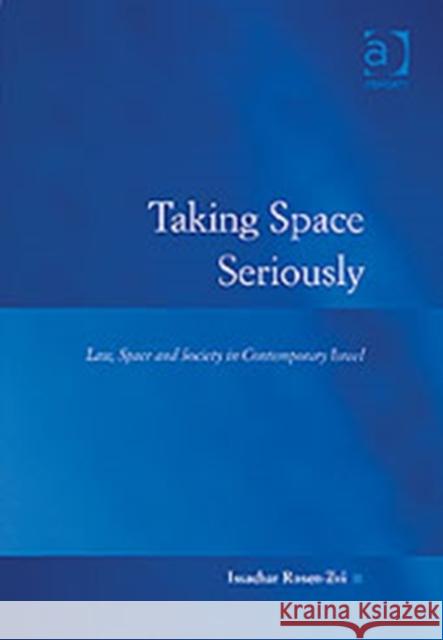 Taking Space Seriously: Law, Space and Society in Contemporary Israel Rosen-Zvi, Issachar 9780754623519