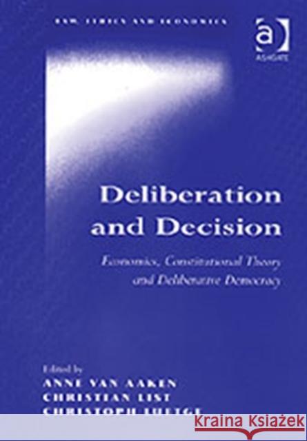 Deliberation and Decision: Economics, Constitutional Theory and Deliberative Democracy Aaken, Anne Van 9780754623588