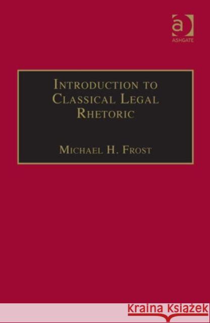 Introduction to Classical Legal Rhetoric: A Lost Heritage Frost, Michael H. 9780754624134 Avebury Technical