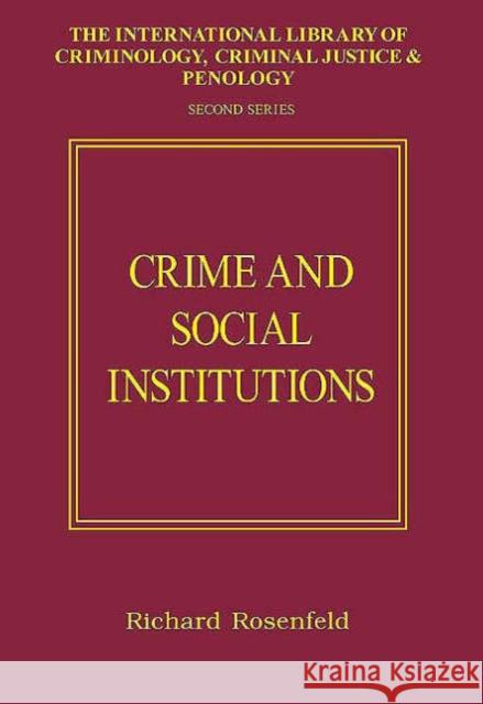 Crime and Social Institutions Richard Rosenfeld   9780754625018 Ashgate Publishing Limited
