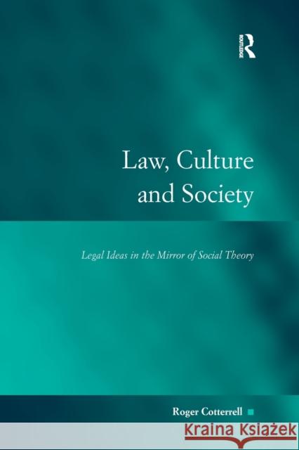 Law, Culture and Society: Legal Ideas in the Mirror of Social Theory Cotterrell, Roger 9780754625117