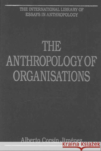 The Anthropology of Organisations Alberto Corsin Jimenez   9780754625957