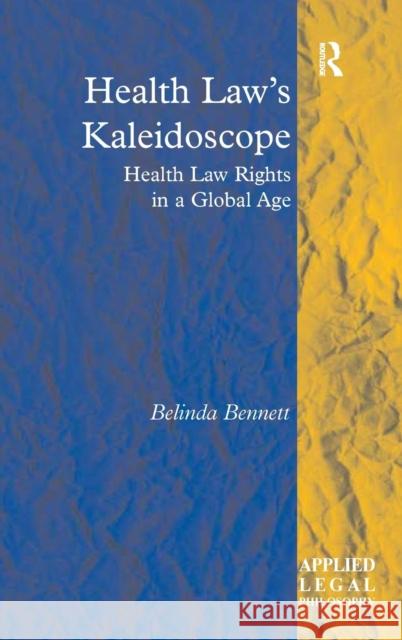 Health Law's Kaleidoscope: Health Law Rights in a Global Age Bennett, Belinda 9780754626312