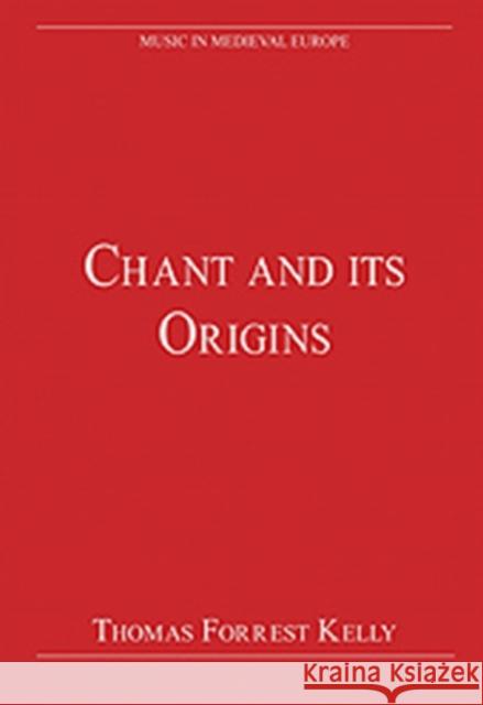 Chant and Its Origins Kelly, Thomasforrest 9780754626329 ASHGATE PUBLISHING GROUP