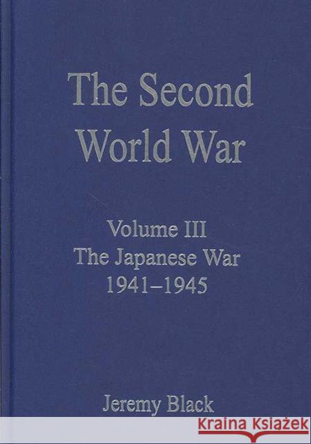 The Second World War: Volume III the Japanese War 1941-1945 Black, Jeremy 9780754626404 Ashgate Publishing Limited