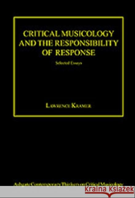 Critical Musicology and the Responsibility of Response: Selected Essays Kramer, Lawrence 9780754626640