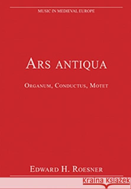 Ars Antiqua: Organum, Conductus, Motet Roesner, Edwardh 9780754626664 ASHGATE PUBLISHING GROUP