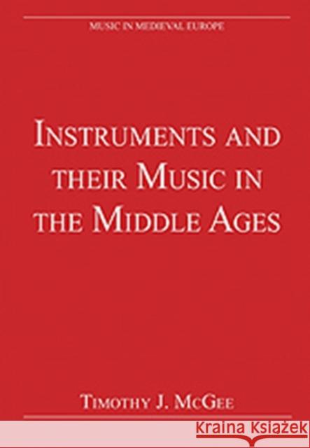Instruments and Their Music in the Middle Ages McGee, Timothyj 9780754627623 ASHGATE PUBLISHING GROUP