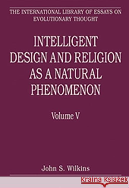 Intelligent Design and Religion as a Natural Phenomenon: Volume V Wilkins, John S. 9780754627630