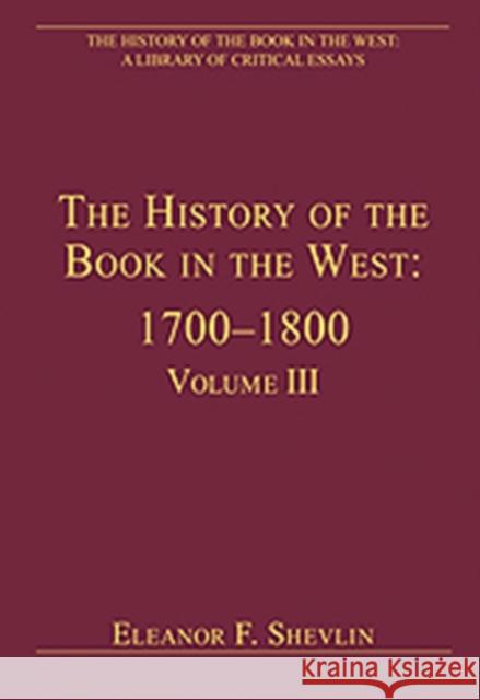 The History of the Book in the West: 1700-1800: Volume III Shevlin, Eleanor F. 9780754627685