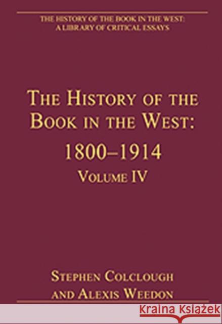 The History of the Book in the West: 1800-1914: Volume IV Colclough, Stephen 9780754627760