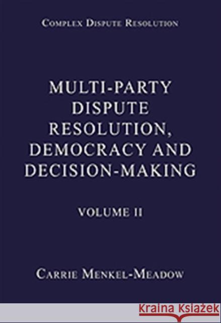 Multi-Party Dispute Resolution, Democracy and Decision-Making: Volume II Menkel-Meadow, Carrie 9780754627999 Ashgate Publishing