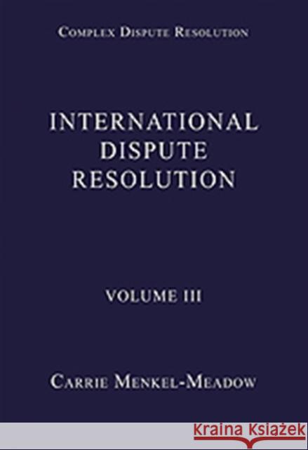 International Dispute Resolution: Volume III Menkel-Meadow, Carrie 9780754628040 Ashgate Publishing