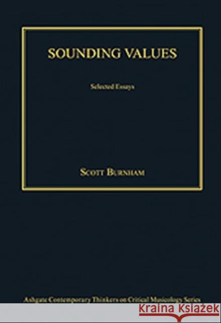 Sounding Values: Selected Essays Burnham, Scott 9780754628866