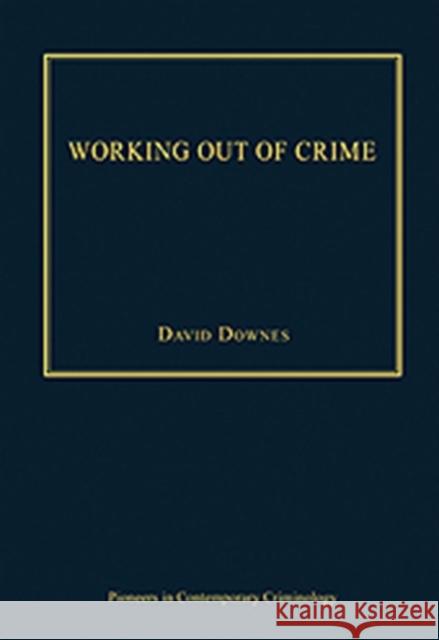 Working Out of Crime David Downes   9780754628934 Ashgate Publishing Limited