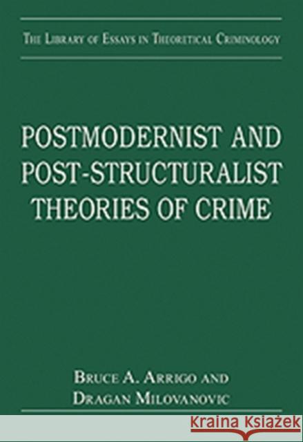 Postmodernist and Post-Structuralist Theories of Crime Bruce A. Arrigo Dragan Milovanovic  9780754629276