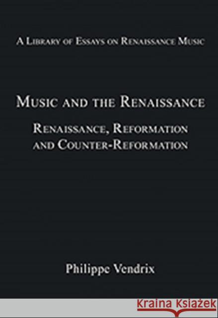 Music and the Renaissance: Renaissance, Reformation and Counter-Reformation Vendrix, Philippe 9780754629283