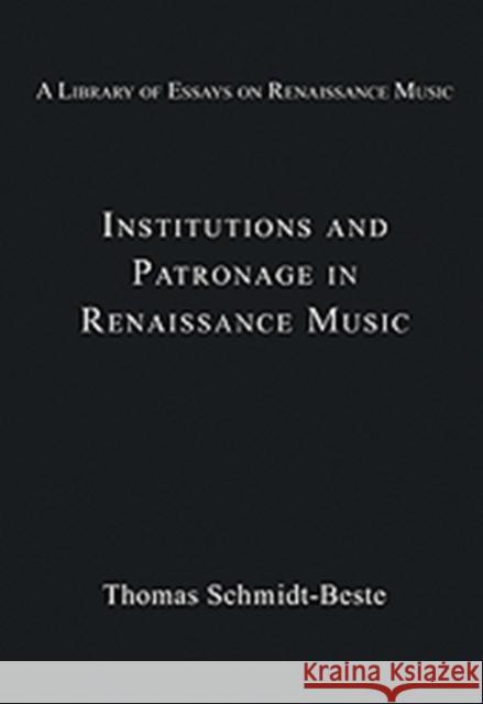 Institutions and Patronage in Renaissance Music Thomas Schmidt-Beste   9780754629320 Ashgate Publishing Limited