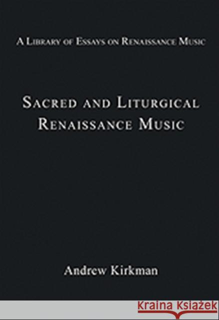 Sacred and Liturgical Renaissance Music Andrew Kirkman   9780754629405 Ashgate Publishing Limited