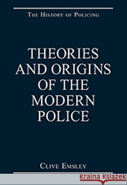 Theories and Origins of the Modern Police Clive Emsley   9780754629498 Ashgate Publishing Limited