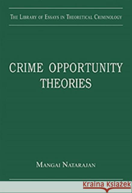 Crime Opportunity Theories: Routine Activity, Rational Choice and Their Variants Natarajan, Mangai 9780754629702