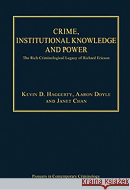 Crime, Institutional Knowledge and Power: The Rich Criminological Legacy of Richard Ericson Doyle, Aaron 9780754629832