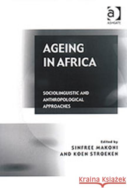 Ageing in Africa: Sociolinguistic and Anthropological Approaches Makoni, Sinfree 9780754630043