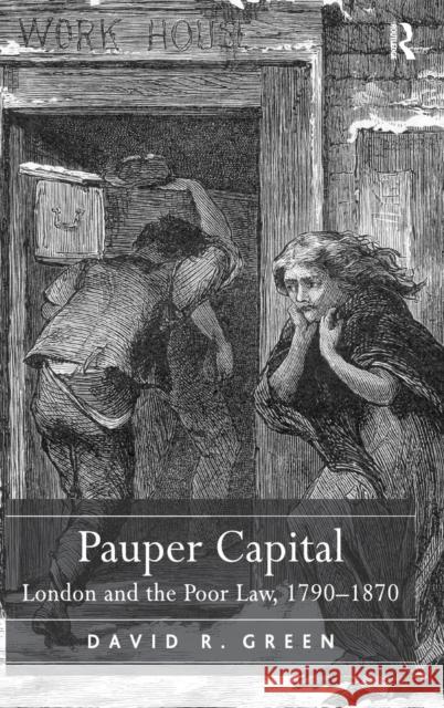 Pauper Capital: London and the Poor Law, 1790-1870 Green, David R. 9780754630081 Ashgate Publishing Limited