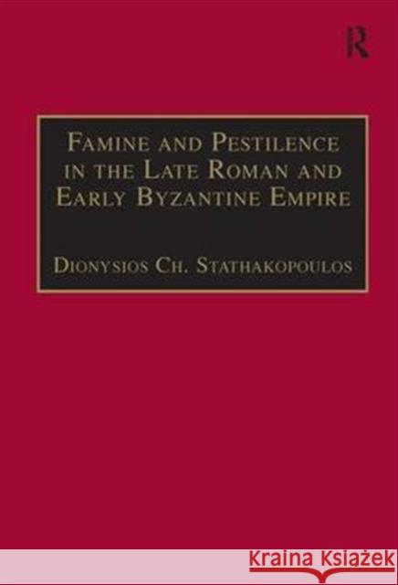 Famine and Pestilence in the Late Roman and Early Byzantine Empire: A Systematic Survey of Subsistence Crises and Epidemics Stathakopoulos, Dionysios Ch 9780754630210