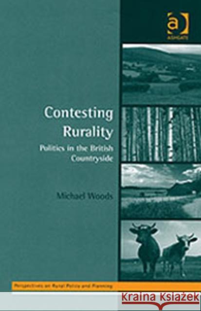 Contesting Rurality: Politics in the British Countryside Woods, Michael 9780754630258 Ashgate Publishing Limited