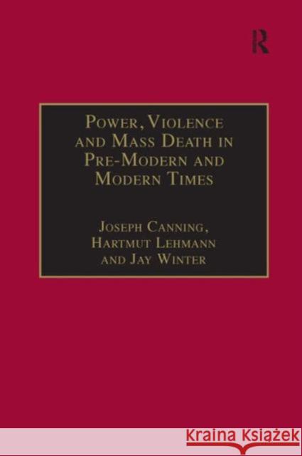 Power, Violence and Mass Death in Pre-Modern and Modern Times Joseph Canning, Hartmut Lehmann 9780754630425