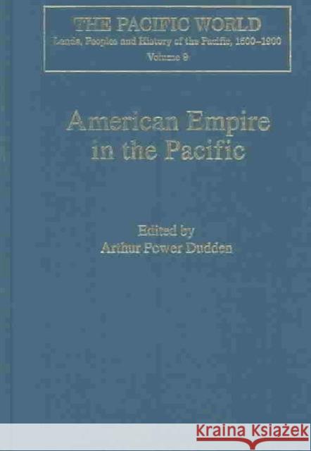 American Empire in the Pacific: From Trade to Strategic Balance, 1700-1922 Dudden, Arthur Power 9780754630494