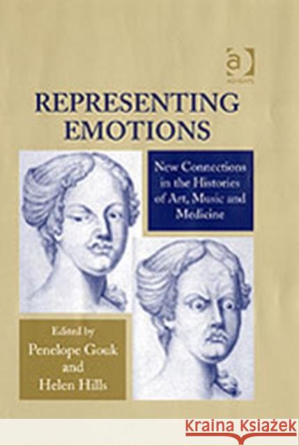 Representing Emotions: New Connections in the Histories of Art, Music and Medicine Hills, Helen 9780754630586 0