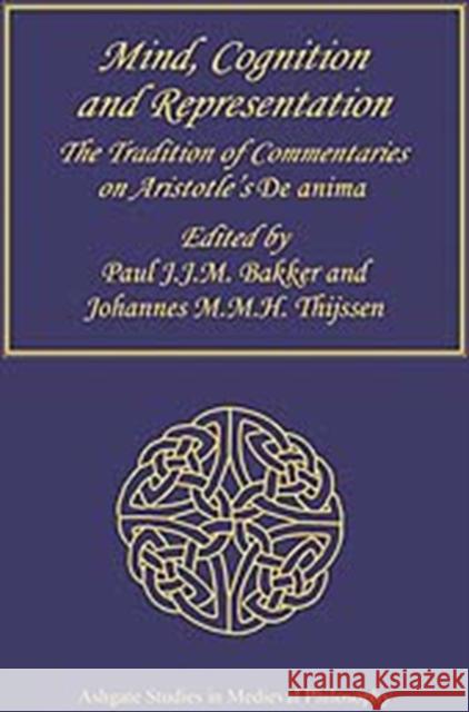 Mind, Cognition and Representation: The Tradition of Commentaries on Aristotle's de Anima Bakker, Paul J. J. M. 9780754630845