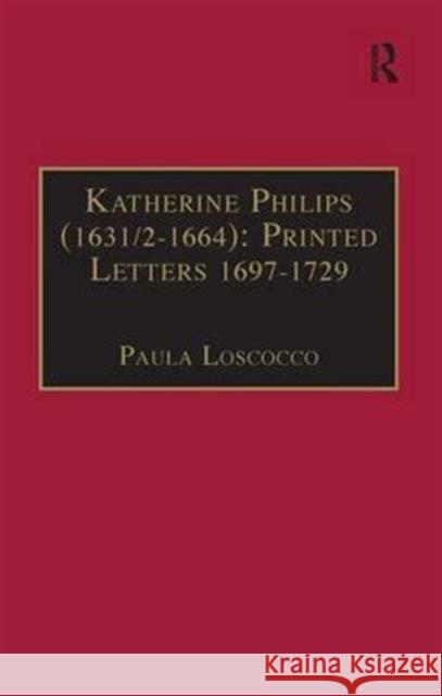 Katherine Philips (1631/2-1664): Printed Letters 1697-1729: Printed Writings 1641-1700: Series II, Part Three, Volume 3 Loscocco, Paula 9780754631033 Taylor and Francis