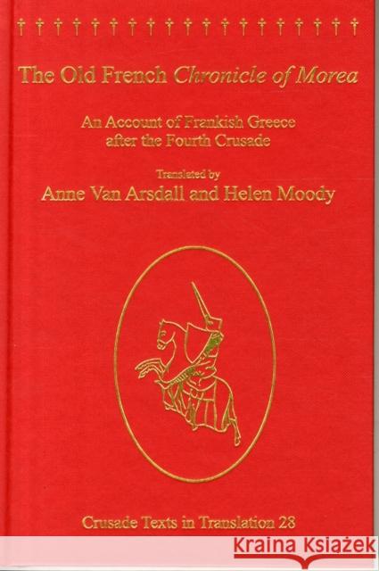 The Old French Chronicle of Morea: An Account of Frankish Greece After the Fourth Crusade Moody, Helen 9780754631521 Ashgate Publishing Limited