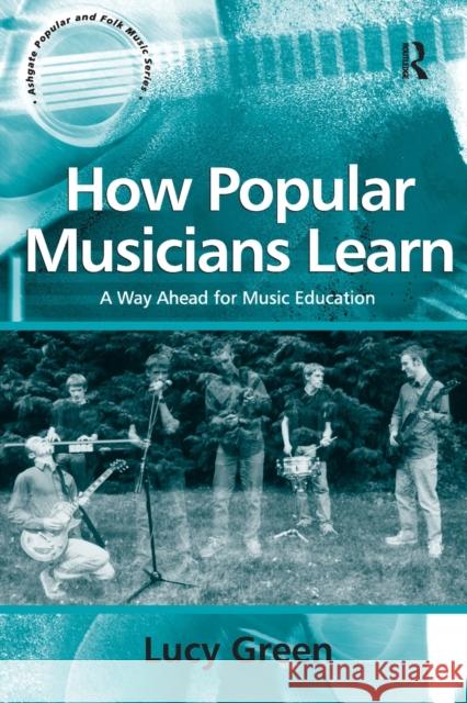 How Popular Musicians Learn: A Way Ahead for Music Education Green, Lucy 9780754632269